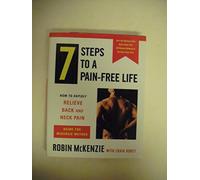 7 Steps to a Pain-Free Life: How to Rapidly Relieve Back and Neck Pain Using the McKenzie Method
