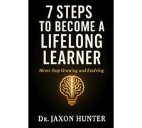 7 Steps to Become a Lifelong Learner: Never Stop Growing and Evolving: 10 (Success Habits)