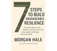 7 Steps to Build Unshakeable Resilience: Practical steps to stay steady in storms so you can adapt quickly and keep moving forward: 2 (The Resilience System)