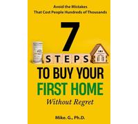 7 Steps to Buy Your First Home Without Regret: Avoid the Mistakes That Cost People Hundreds of Thousands