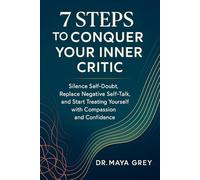 7 Steps to Conquer Your Inner Critic: Silence Self-Doubt, Replace Negative Self-Talk, and Start Treating Yourself with Compassion and Confidence (Emotional Health Series)
