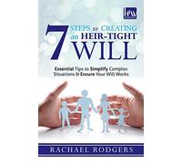 7 Steps To Creating An Heir-Tight Will: Essential tips to simplify complex situations & ensure your will works