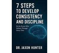 7 Steps to Develop Consistency and Discipline: Be the Person Who Follows Through Every Time: 5 (Success Habits)