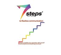 7 Steps to Flawless Communication: How to establish true connection with yourself and everyone and everything around you