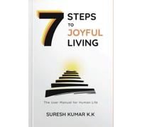 7 Steps to Joyful Living : The User Manual for Human Life