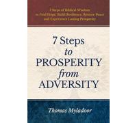 7 Steps to Prosperity from Adversity: 7 Steps of Biblical Wisdom to Find Hope, Build Resilience, Restore Peace and Experience Lasting Prosperity