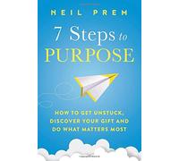 7 Steps to Purpose: How to get unstuck, discover your gift and do what matters most