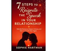 7 Steps to Reignite the Spark in Your Relationship: Rekindle Romance, Deepen Intimacy, and Fall in Love All Over Again (The Emotionally Intelligent Relationships Series)