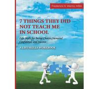 7 Things They Did Not Teach Me in School: Life Skills for Better Choices, Increased Confidence, and Success