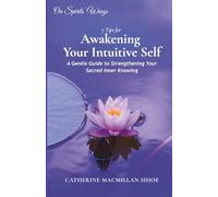 7 Tips for Awakening Your Intuitive Self: A Gentle Guide to Strengthening Your Sacred Inner Knowing (On Spirits' Wings)