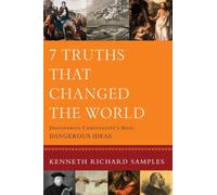 7 Truths That Changed the World: Discovering Christianity's Most Dangerous Ideas (Reasons to Believe)