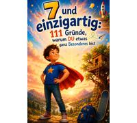 7 und einzigartig: 111 Gründe, warum DU etwas ganz Besonderes bist: Das liebevolle Geschenkbuch zum 7. Geburtstag für Jungen - mit inspirierenden Gedanken für mehr Selbstvertrauen