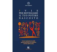 7 VIE PER RISVEGLIARE IL TUO POTERE NASCOSTO: Come manipolare la realtà (senza sembrare uno stregone da fiera dell’occulto) (MicroBook)