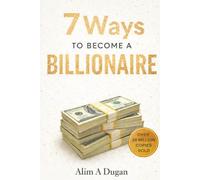 7 Ways to Become a Billionaire: The Proven Principles of Building Wealth, Creating Multiple Income Streams, and Achieving Financial Freedom