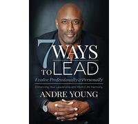 7 Ways to Lead: Evolve Professionally and Personally; Enhancing Your Leadership and Work / Life Harmony