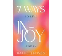 7 Ways to Live IN-Joy Today