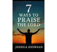 7 WAYS TO PRAISE THE LORD