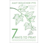 7 Ways to Pray : Time-tested Practices for Encountering God