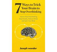 7 Ways to Trick Your Brain to Stop Overthinking: How to Stop Overthinking, Stop Anxiety, Reduce Stress and Calm Your Mind