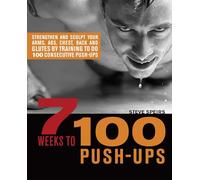 7 Weeks to 100 Push-ups: Strengthen and Sculpt Your Arms, Abs, Chest, Back and Gluts by Training to Do 100 Consecutive Push-ups