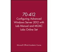 70-412 Configuring Advanced Windows Server 2012 with Lab Manual and MOAC Labs Online Set (Microsoft Official Academic Course Series)