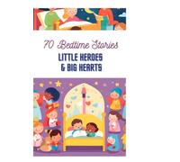 70 Bedtime Stories : Little Heroes and Big Hearts
