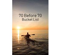 70 Before 70 Bucket List: Challenge yourself to complete 70 new adventures before your 70th birthday