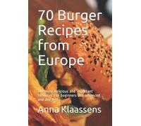 70 Burger Recipes from Europe: The most delicious and important formulas. For beginners and advanced and any diet