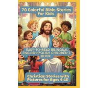 70 Colorful Bible Stories for Kids | Easy-to-Read Bilingual English-Polish Children’s Book | Christian Stories with Pictures for Ages 4-10