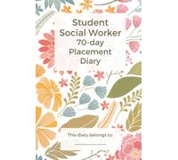 70 Day Student Social Worker Placement Diary: Placement diary for your first placement, containing 70 pages to keep track of your appointments, learning, reflections and development.