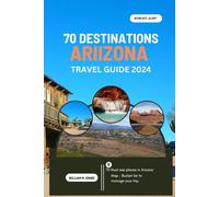 70 Destinations Arizona travel guide 2024: 70 must see places in Arizona Map - Bucket list to manage your trip. (Pictorial and Comprehensive travel guides)