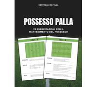 70 Esercitazioni per il Possesso Palla: 70 Esercitazioni per Allenare Controllo, Qualità e Dominio del Gioco