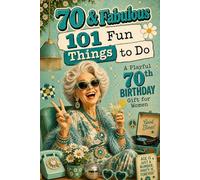 70 & Fabulous: 101 Fun Things To Do: A PlayFul 70th BIRTHDAY Gift For Women