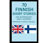 70 Finnish Short Stories: For Intermediate Adult Learners Immersion To Finnish Language