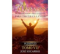 70 Frases, Pensamientos y Reflexiones para Crecer en la Vida: Plenitud! Vol VII.