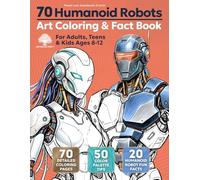 70 Humanoid Robots Art Coloring & Fact Book for Adults, Teens & Kids Ages 8-12: The Ultimate STEM Art Experience: Master 3D Shading on 70 Detailed ... Draw, Color, Discover! ARTBOOK.PRO™ SERIES)
