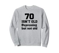 70 Isn't Old Depressing, But Not Old 70th Birthday Sweatshirt