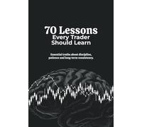 70 Lessons Every Trader Should Learn: Essential truths about discipline, patience and long-term consistency.