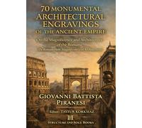 70 Monumental Architectural Engravings of the Ancient Empire: On the Magnificence and Architecture of the Romans (De Romanorum Magnificentia et ... of Architectural Structures and Decorations)