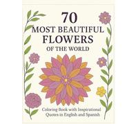 70 Most Beautiful Flowers in the World: A Coloring Book with Inspirational Phrases in English and Spanish