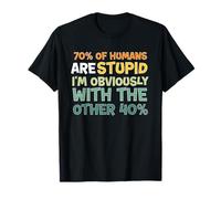 70% of humans are stupid I'm obviously with the other 40% T-Shirt