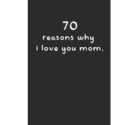 70 reasons why i love you mom: lined Notebook (6 x 9 ) 110 pages the perfect gift for mom birthday