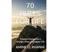 70 RULES FOR LIFE: Timeless Principles for a Stronger, Wiser, and Happier Life