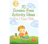 70 Screen-Free Activity Ideas For 1 Year Olds: Easy Indoor and Outdoor Activities to Support Independent and Developmental Play (Baby & Toddler Play Time Recipe Books)