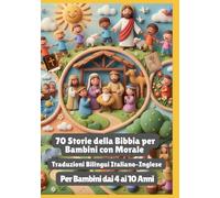 70 Storie della Bibbia per Bambini con Morale | Traduzioni Bilingui Italiano-Inglese | Per Bambini dai 4 ai 10 Anni