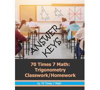 70 Times 7 Math: Answer Keys to Trigonometry Classwork/Homework