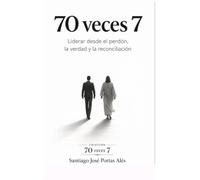 70 veces 7 Liderar desde el perdón, la verdad y la reconciliación