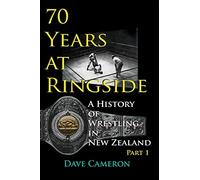 70 Years at Ringside: A History of Wrestling in New Zealand