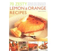 70 Zesty Lemon & Orange Recipes : Making the most of deliciously tangy citrus fruits in your cooking, shown in 250 vibrant step-by-step photographs