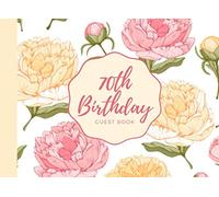 70th Birthday Guest Book: Peony Floral Yellow and Pink Peonies Flower Pattern - An Elegant Event Sign In Book For Recording Names and Memories At Your Festive Garden Party Celebrations